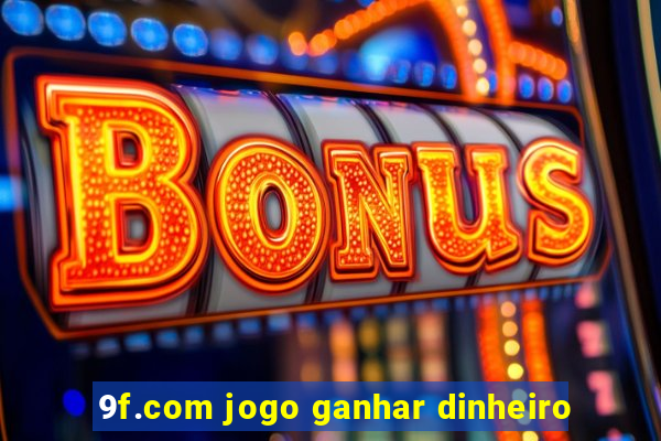 9f.com jogo ganhar dinheiro